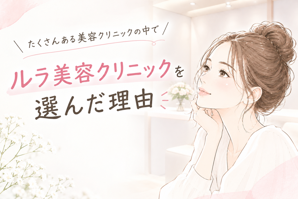 ルラ美容クリニックを選んだ理由